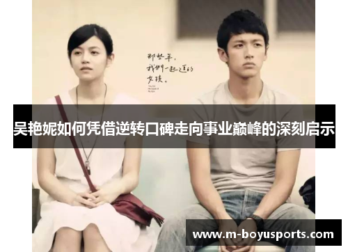 吴艳妮如何凭借逆转口碑走向事业巅峰的深刻启示