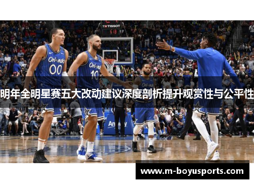 明年全明星赛五大改动建议深度剖析提升观赏性与公平性