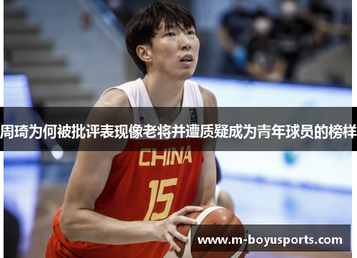 周琦为何被批评表现像老将并遭质疑成为青年球员的榜样