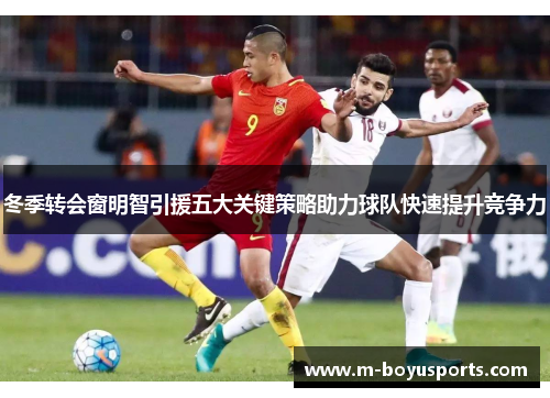 冬季转会窗明智引援五大关键策略助力球队快速提升竞争力
