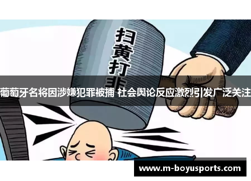 葡萄牙名将因涉嫌犯罪被捕 社会舆论反应激烈引发广泛关注