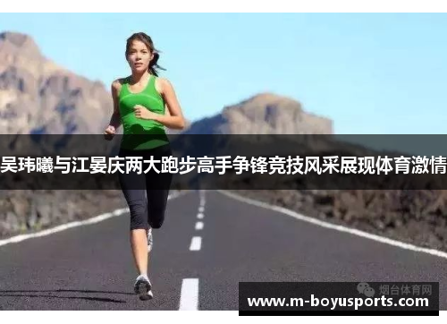 吴玮曦与江晏庆两大跑步高手争锋竞技风采展现体育激情