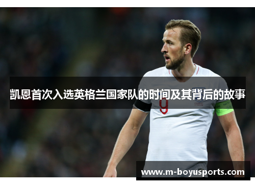 凯恩首次入选英格兰国家队的时间及其背后的故事 凯恩首次入选英格兰国家队的时间及其背后的故事