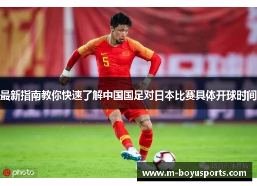 最新指南教你快速了解中国国足对日本比赛具体开球时间